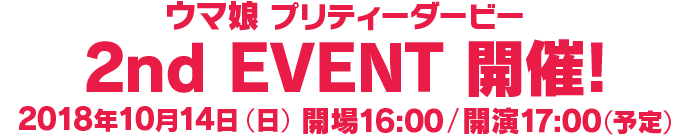 ウマ娘 プリティーダービー 2nd EVENT 開催! 2018年10月14日 (日) 開場16:00 / 開演17:00（予定）