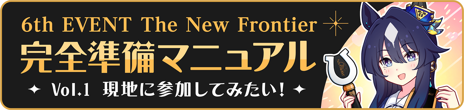 6th EVENT The New Frontier 完全準備マニュアル Vol.1 現地に参加してみたい！